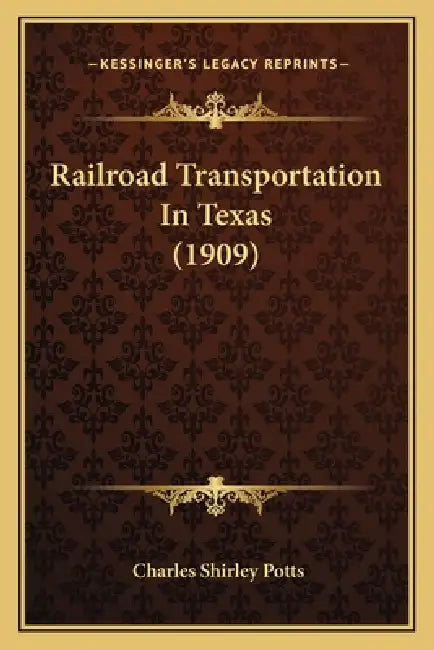 Railroad Transportation In Texas (1909) by Charles Shirley Potts