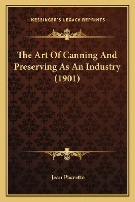 The Art Of Canning And Preserving As An Industry (1901) by Jean Pacrette