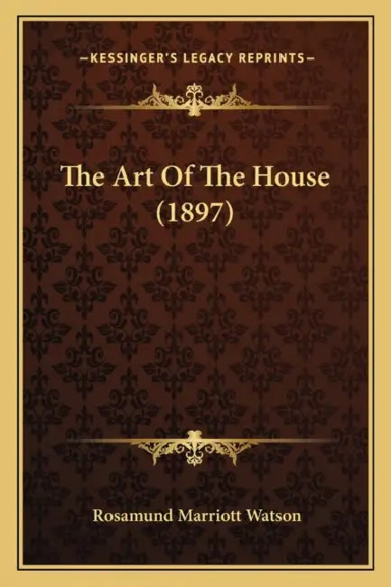The Art Of The House (1897) by Rosamund Marriott Watson