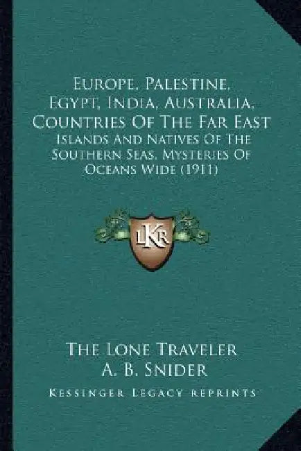 Europe, Palestine, Egypt, India, Australia, Countries Of The Far East: Islands And Natives Of The Southern Seas, Mysteries Of Oceans Wide (1911) by The Lone Traveler, A. B. Snider