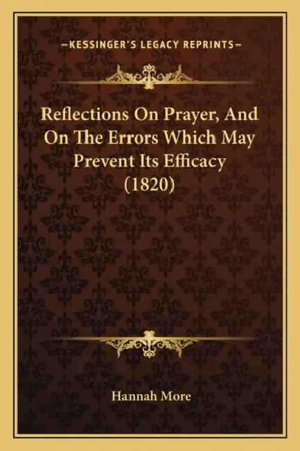 Reflections On Prayer, And On The Errors Which May Prevent Its Efficacy (1820) by Hannah More