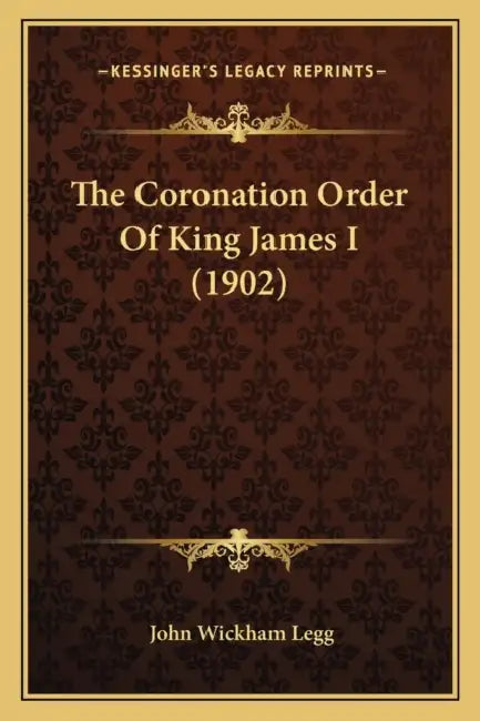 The Coronation Order Of King James I (1902) by John Wickham Legg