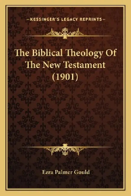 The Biblical Theology Of The New Testament (1901) by Ezra Palmer Gould