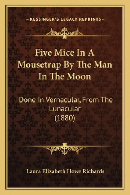 Five Mice In A Mousetrap By The Man In The Moon: Done In Vernacular, From The Lunacular (1880) by Laura Elizabeth Howe Richards