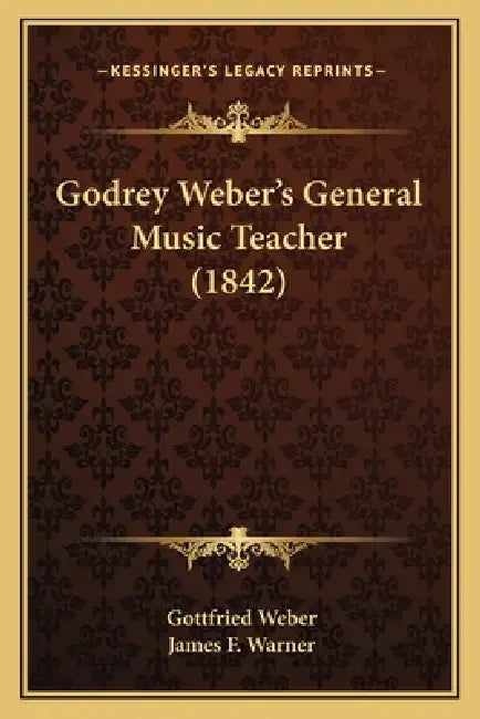 Godrey Weber's General Music Teacher (1842) by Gottfried Weber, James F. Warner
