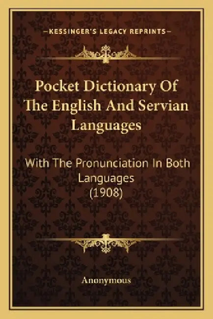 Pocket Dictionary Of The English And Servian Languages: With The Pronunciation In Both Languages (1908) by Anonymous