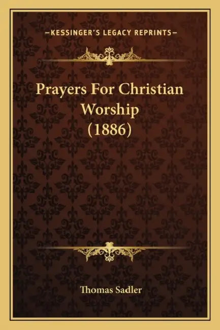 Prayers For Christian Worship (1886) by Thomas Sadler