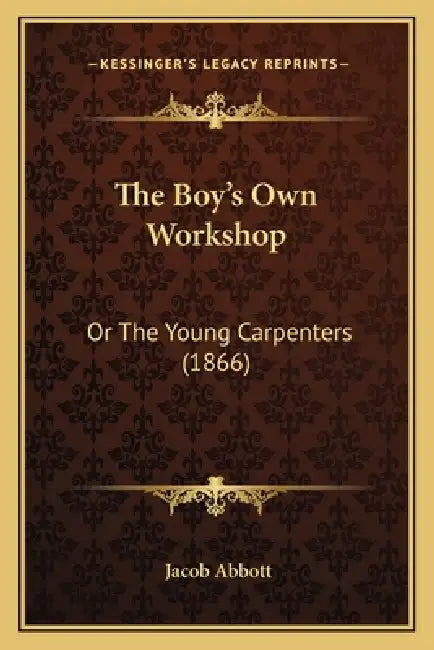 The Boy's Own Workshop: Or The Young Carpenters (1866) by Jacob Abbott