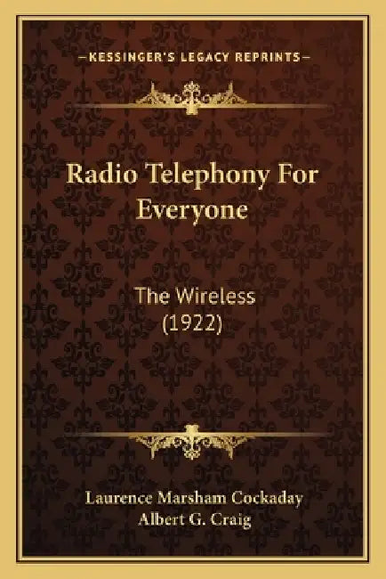 Radio Telephony For Everyone: The Wireless (1922) by Laurence Marsham Cockaday, Albert G. Craig