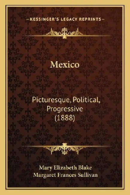 Mexico: Picturesque, Political, Progressive (1888) by Mary Elizabeth Blake, Margaret Frances Sullivan
