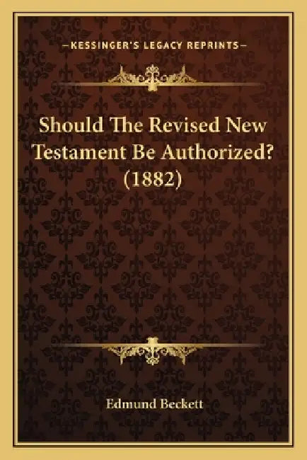 Should The Revised New Testament Be Authorized? (1882) by Edmund Beckett