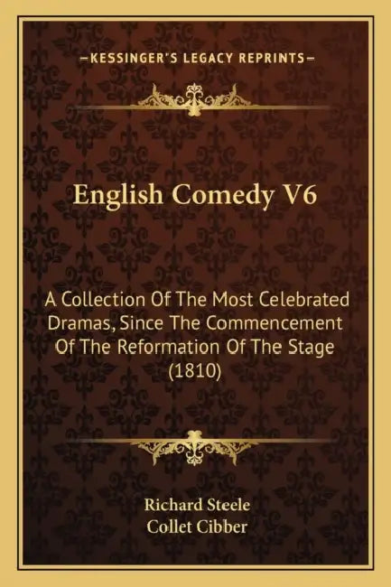 English Comedy V6: A Collection Of The Most Celebrated Dramas, Since The Commencement Of The Reformation Of The Stage (1810) by Richard Steele, Collet Cibber