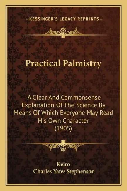 Practical Palmistry: A Clear And Commonsense Explanation Of The Science By Means Of Which Everyone May Read His Own Character (1905) by Keiro, Charles Yates Stephenson