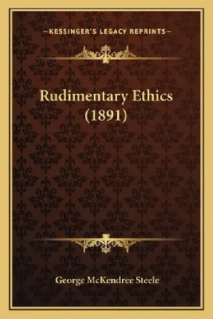Rudimentary Ethics (1891) by George McKendree Steele