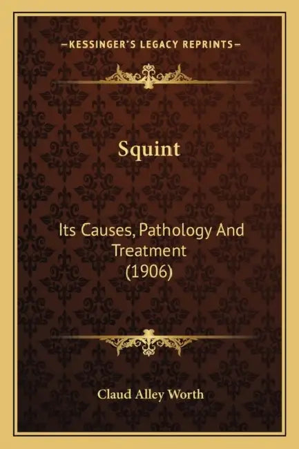Squint: Its Causes, Pathology And Treatment (1906) by Claud Alley Worth