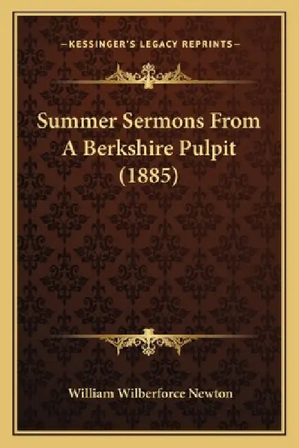 Summer Sermons From A Berkshire Pulpit (1885) by William Wilberforce Newton