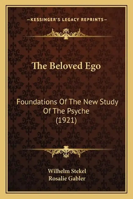 The Beloved Ego: Foundations of the New Study of the Psyche (1921) by Stekel, Wilhelm