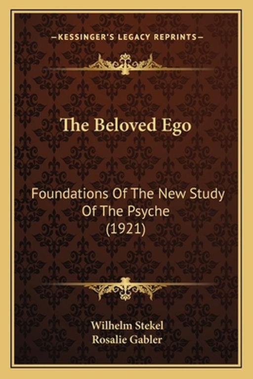 The Beloved Ego: Foundations of the New Study of the Psyche (1921) by Stekel, Wilhelm