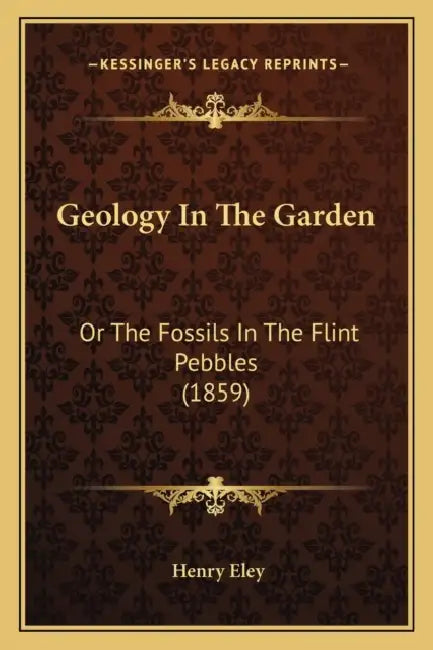 Geology In The Garden: Or The Fossils In The Flint Pebbles (1859) by Henry Eley