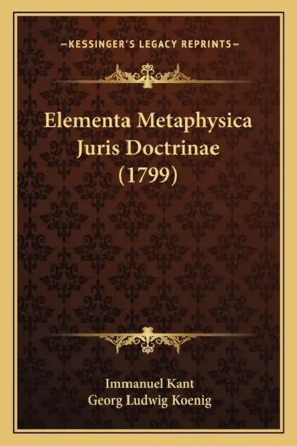 Elementa Metaphysica Juris Doctrinae (1799) by Immanuel Kant, Georg Ludwig Koenig
