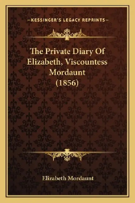 The Private Diary Of Elizabeth, Viscountess Mordaunt (1856) by Elizabeth Mordaunt