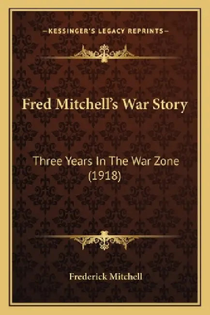 Fred Mitchell's War Story: Three Years In The War Zone (1918) by Frederick Mitchell