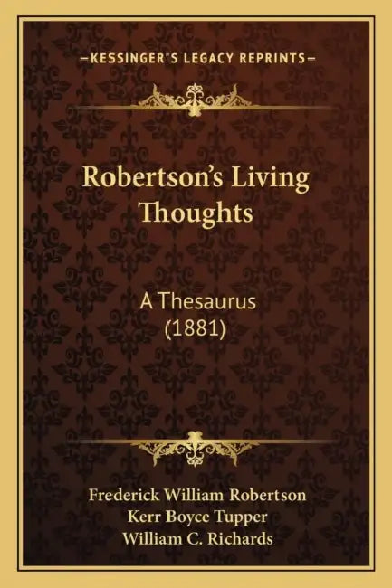 Robertson's Living Thoughts: A Thesaurus (1881) by Frederick William Robertson, Kerr Boyce Tupper, William C. Richards