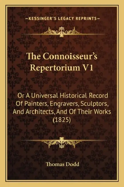 The Connoisseur's Repertorium V1: Or A Universal Historical Record Of Painters, Engravers, Sculptors, And Architects, And Of Their Works (1825) by Thomas Dodd