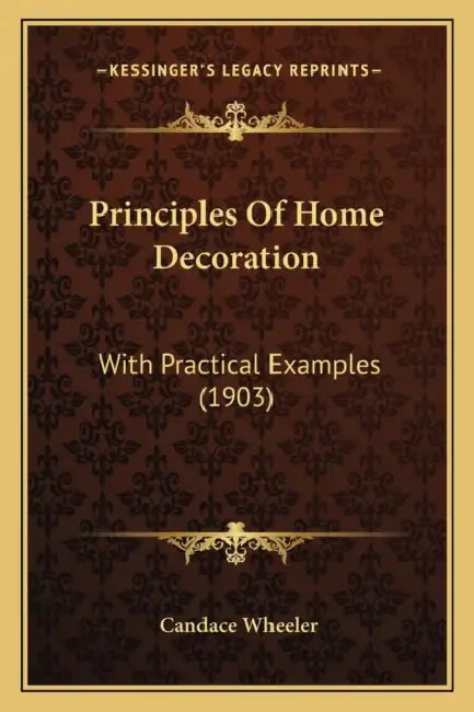Principles Of Home Decoration: With Practical Examples (1903) by Candace Wheeler