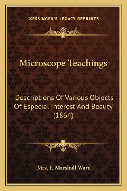 Microscope Teachings: Descriptions Of Various Objects Of Especial Interest And Beauty (1864) by F. Marshall Ward
