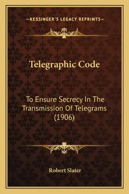 Telegraphic Code: To Ensure Secrecy In The Transmission Of Telegrams (1906) by Robert Slater
