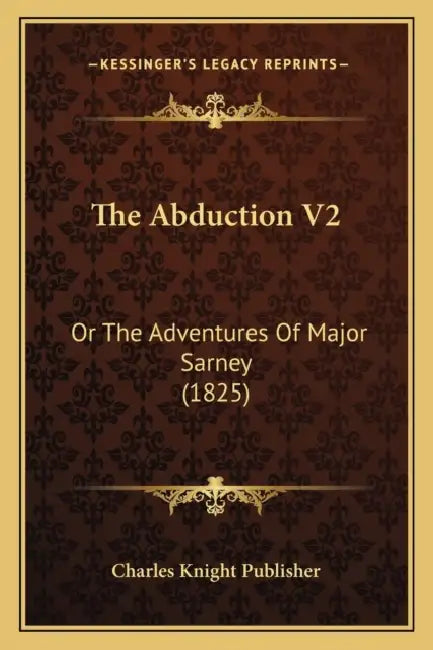 The Abduction V2: Or The Adventures Of Major Sarney (1825) by Charles Knight Publisher