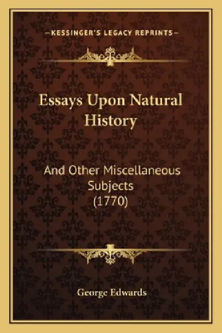Essays Upon Natural History: And Other Miscellaneous Subjects (1770) by George Edwards