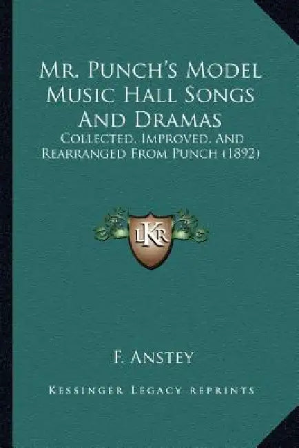 Mr. Punch's Model Music Hall Songs And Dramas: Collected, Improved, And Rearranged From Punch (1892) by F. Anstey