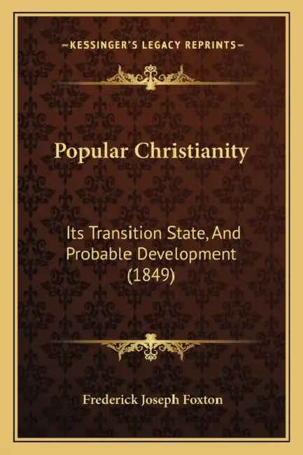 Popular Christianity: Its Transition State, And Probable Development (1849) by Frederick Joseph Foxton