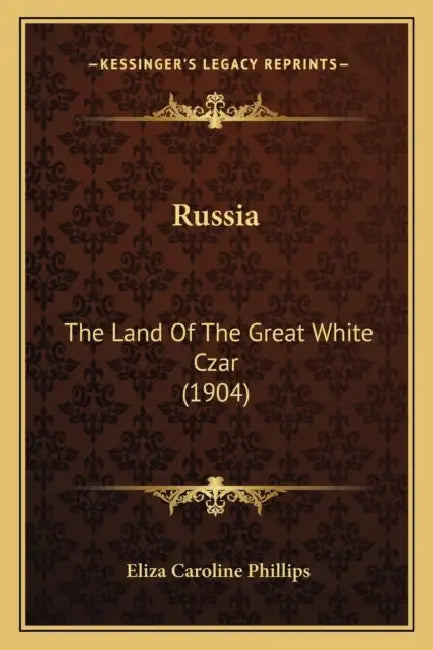 Russia: The Land Of The Great White Czar (1904) by Eliza Caroline Phillips