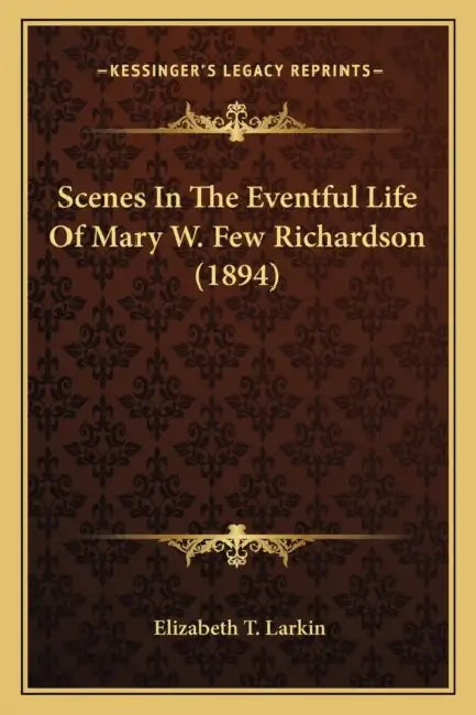 Scenes In The Eventful Life Of Mary W. Few Richardson (1894) by Elizabeth T. Larkin