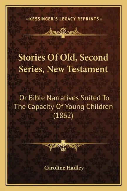 Stories Of Old, Second Series, New Testament: Or Bible Narratives Suited To The Capacity Of Young Children (1862) by Caroline Hadley