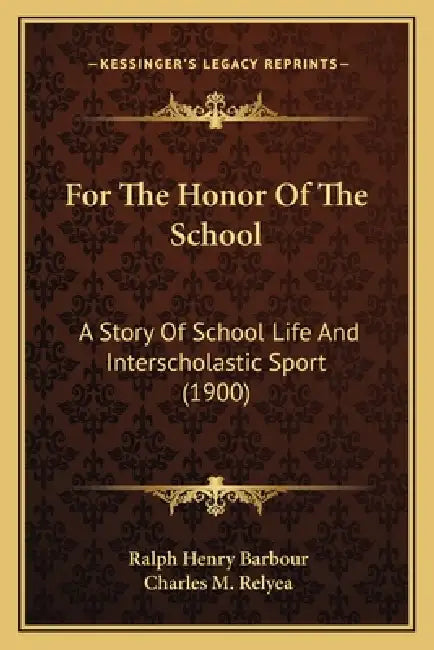 For The Honor Of The School: A Story Of School Life And Interscholastic Sport (1900) by Ralph Henry Barbour, Charles M. Relyea
