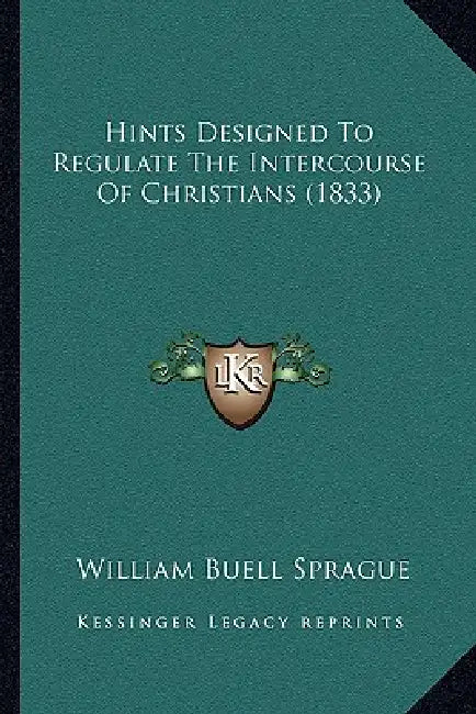 Hints Designed To Regulate The Intercourse Of Christians (1833) by William Buell Sprague