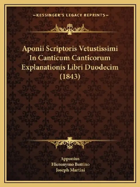 Aponii Scriptoris Vetustissimi In Canticum Canticorum Explanationis Libri Duodecim (1843) by Apponius, Hieronymo Bottino, Joseph Martini