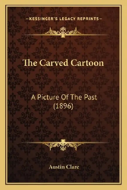 The Carved Cartoon: A Picture Of The Past (1896) by Austin Clare
