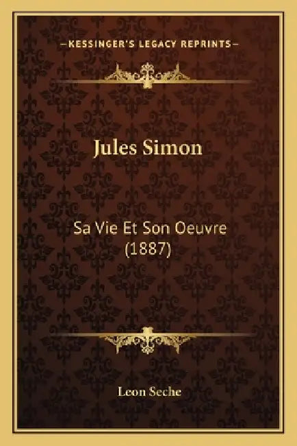 Jules Simon: Sa Vie Et Son Oeuvre (1887) by Leon Seche