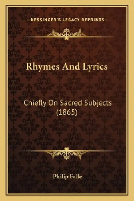 Rhymes And Lyrics: Chiefly On Sacred Subjects (1865) by Philip Falle