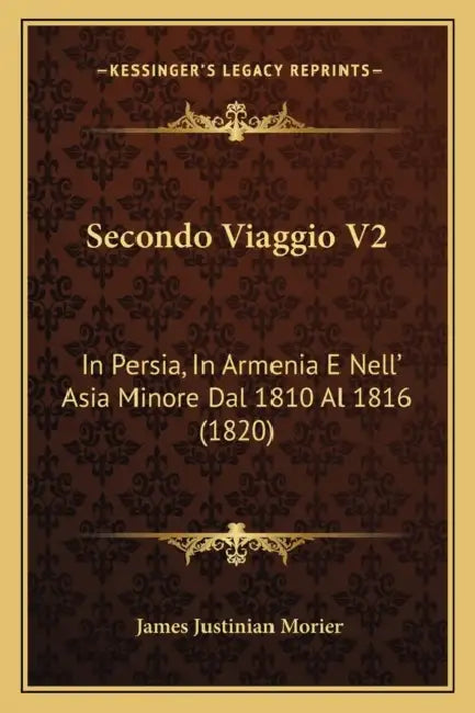Secondo Viaggio V2: In Persia, In Armenia E Nell' Asia Minore Dal 1810 Al 1816 (1820) by James Justinian Morier