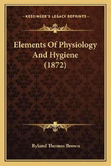 Elements Of Physiology And Hygiene (1872) by Ryland Thomas Brown