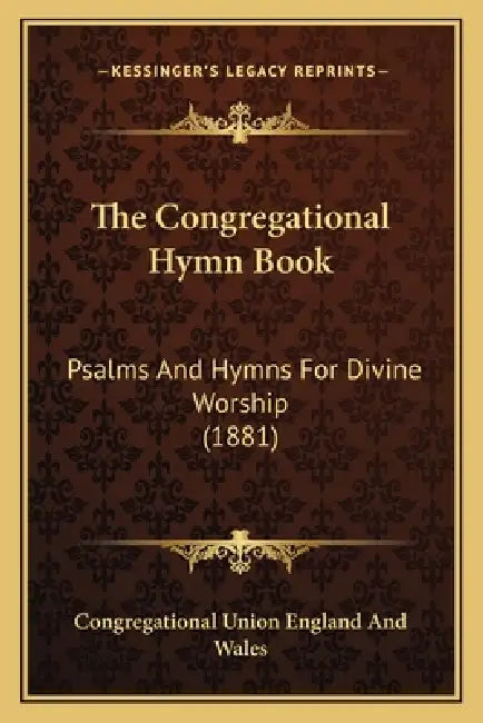 The Congregational Hymn Book: Psalms And Hymns For Divine Worship (1881) by Congregational Union England and Wales