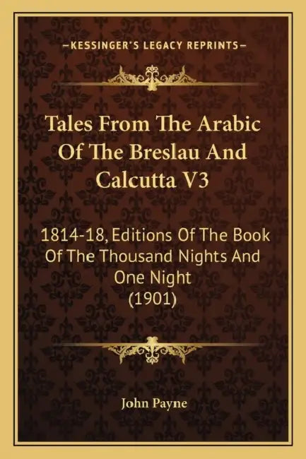 Tales From The Arabic Of The Breslau And Calcutta V3: 1814-18, Editions Of The Book Of The Thousand Nights And One Night (1901) by John Payne