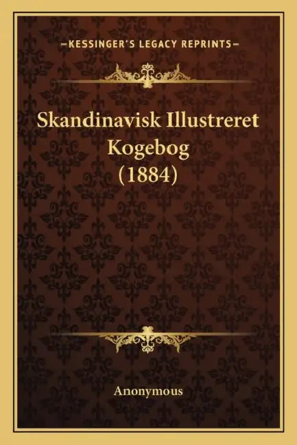 Skandinavisk Illustreret Kogebog (1884) by Anonymous
