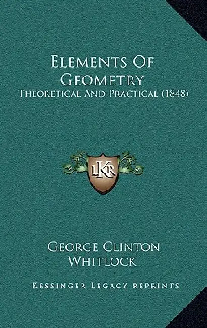 Elements Of Geometry: Theoretical And Practical (1848) by George Clinton Whitlock